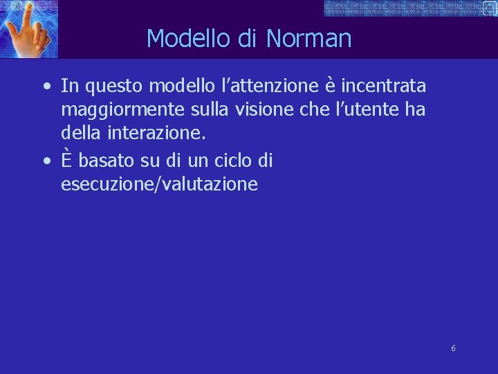 Modello di Norman • In questo modello l’attenzione è incentrata maggiormente sulla visione che