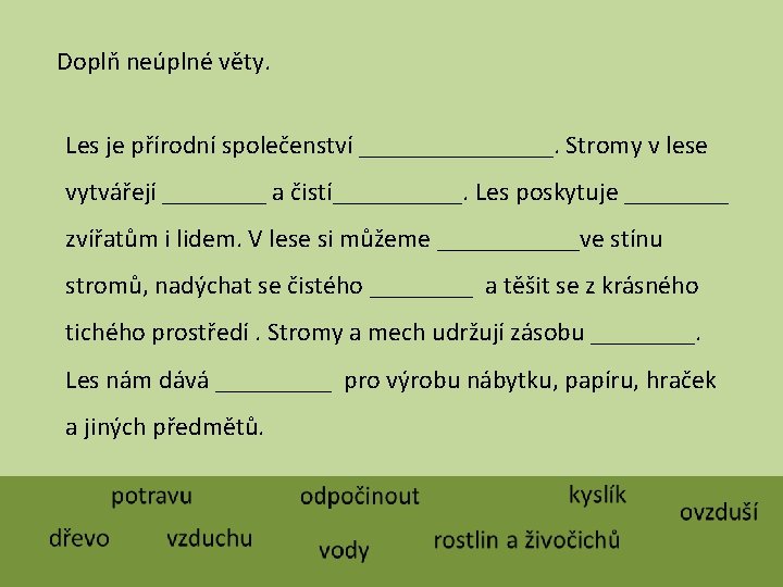 Doplň neúplné věty. Les je přírodní společenství ________. Stromy v lese vytvářejí ____ a