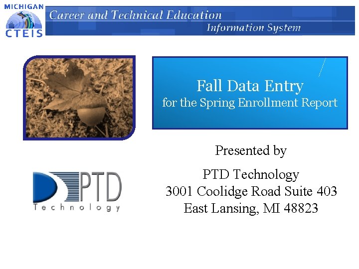 Fall Data Entry for the Spring Enrollment Report Presented by PTD Technology 3001 Coolidge
