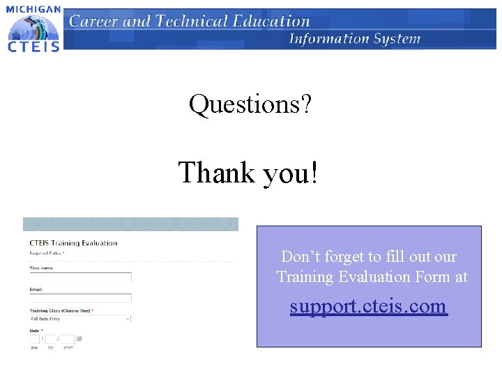 Questions? Thank you! Don’t forget to fill out our Training Evaluation Form at support.