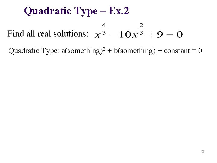 Quadratic Type – Ex. 2 Find all real solutions: Quadratic Type: a(something)2 + b(something)