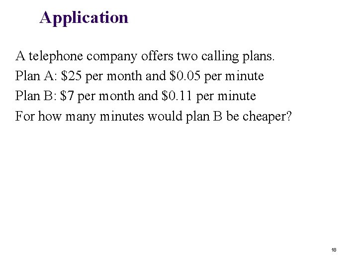 Application A telephone company offers two calling plans. Plan A: $25 per month and