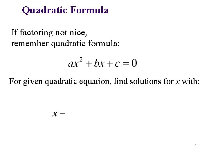 Quadratic Formula If factoring not nice, remember quadratic formula: For given quadratic equation, find