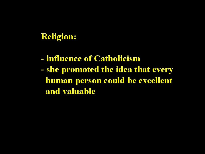 Religion: - influence of Catholicism - she promoted the idea that every human person