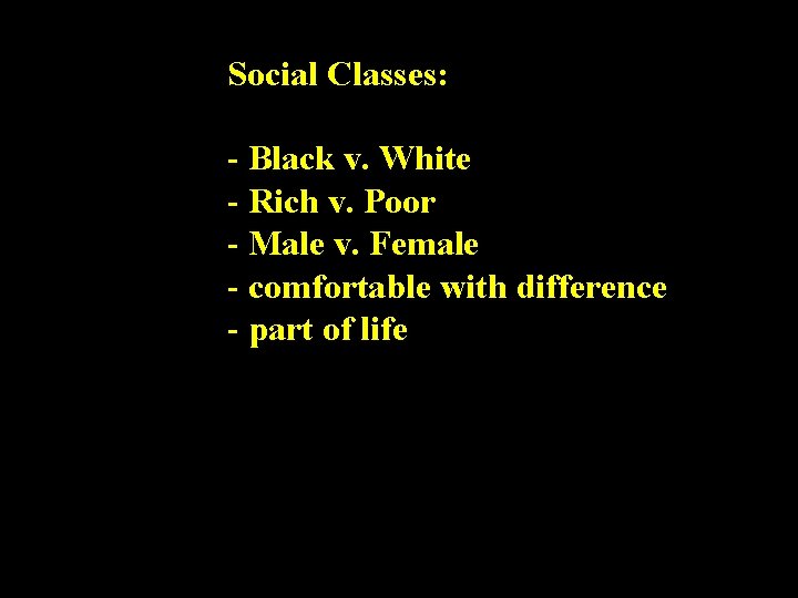 Social Classes: - Black v. White - Rich v. Poor - Male v. Female