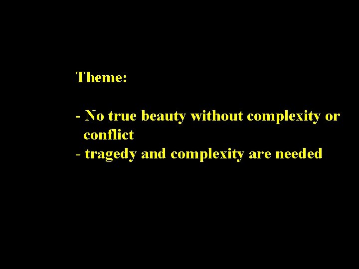 Theme: - No true beauty without complexity or conflict - tragedy and complexity are