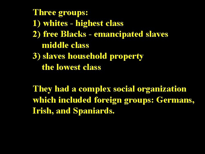 Three groups: 1) whites - highest class 2) free Blacks - emancipated slaves middle