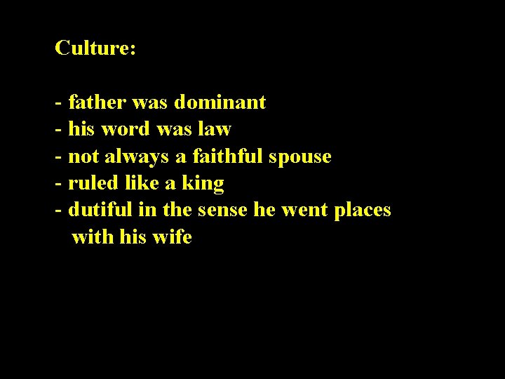 Culture: - father was dominant - his word was law - not always a