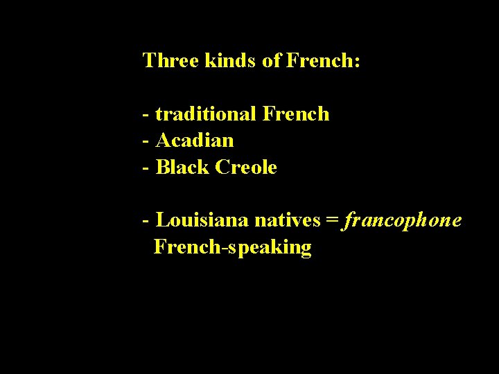 Three kinds of French: - traditional French - Acadian - Black Creole - Louisiana