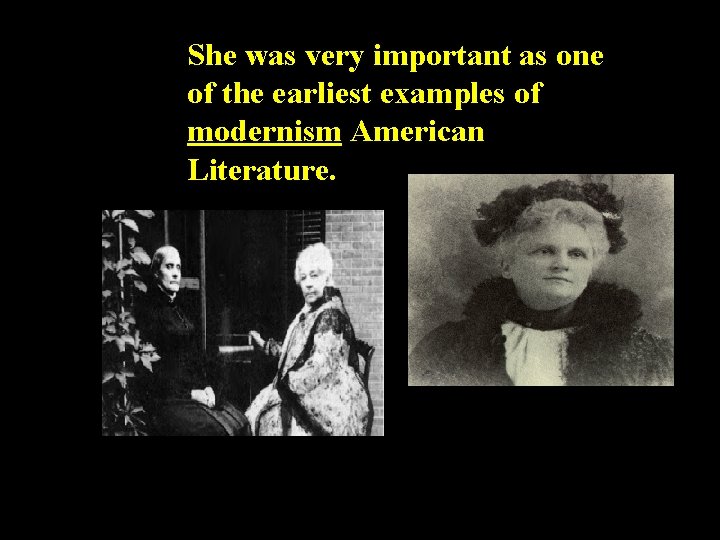 She was very important as one of the earliest examples of modernism American Literature.