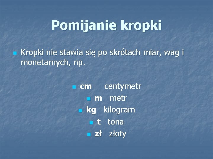 Pomijanie kropki n Kropki nie stawia się po skrótach miar, wag i monetarnych, np.