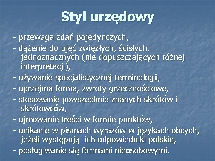 Styl urzędowy - przewaga zdań pojedynczych, - dążenie do ujęć zwięzłych, ścisłych, jednoznacznych (nie