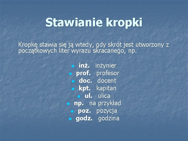 Stawianie kropki Kropkę stawia się ją wtedy, gdy skrót jest utworzony z początkowych liter