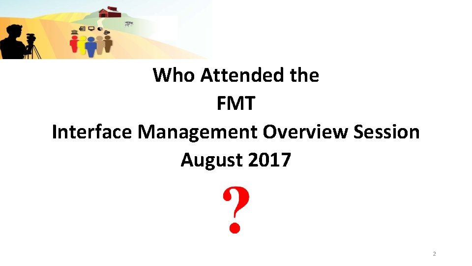 Who Attended the FMT Interface Management Overview Session August 2017 2 