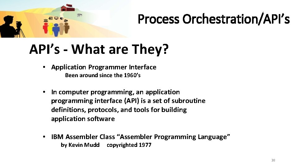 Process Orchestration/API’s - What are They? • Application Programmer Interface Been around since the