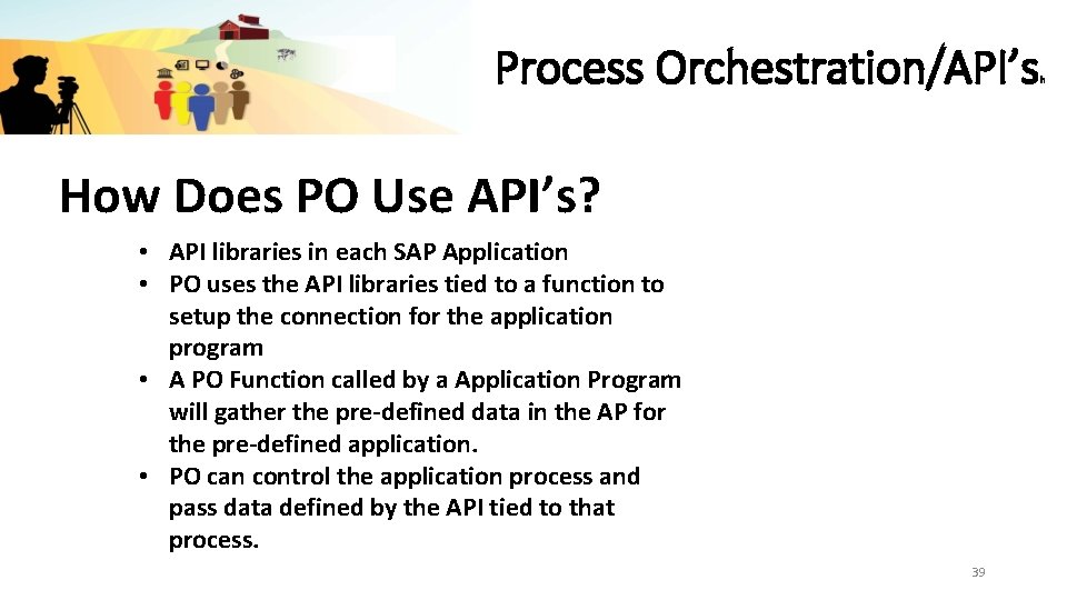 Process Orchestration/API’s How Does PO Use API’s? • API libraries in each SAP Application