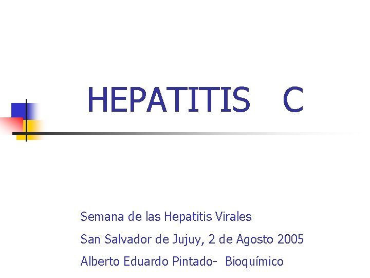 HEPATITIS C Semana de las Hepatitis Virales San Salvador de Jujuy, 2 de Agosto