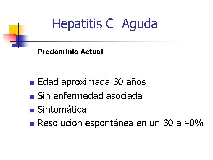 Hepatitis C Aguda Predominio Actual n n Edad aproximada 30 años Sin enfermedad asociada