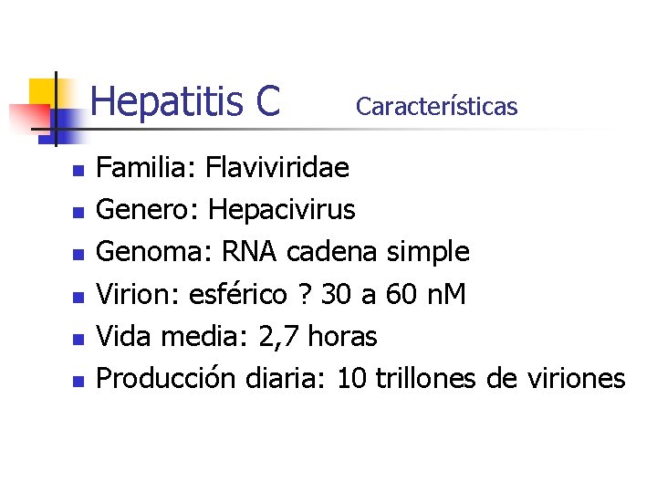 Hepatitis C n n n Características Familia: Flaviviridae Genero: Hepacivirus Genoma: RNA cadena simple