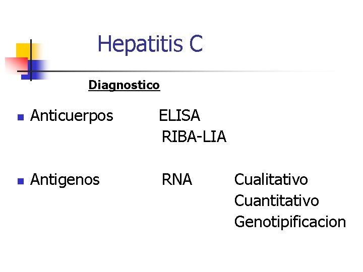 Hepatitis C Diagnostico n Anticuerpos ELISA RIBA-LIA n Antigenos RNA Cualitativo Cuantitativo Genotipificacion 