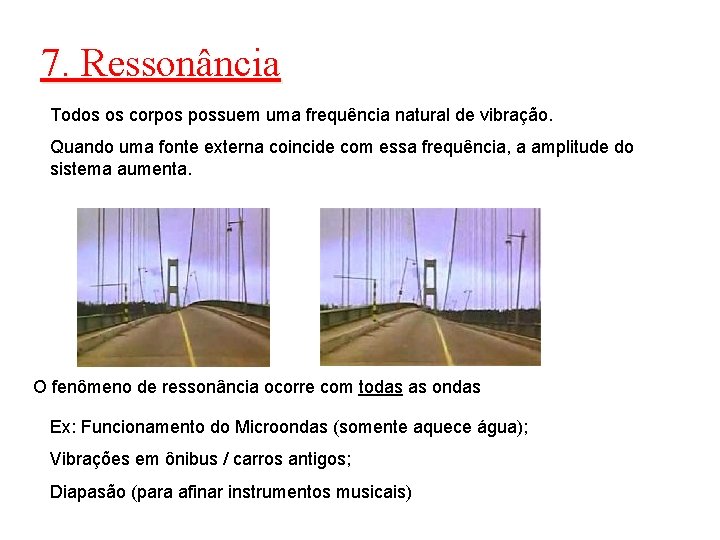 7. Ressonância Todos os corpos possuem uma frequência natural de vibração. Quando uma fonte