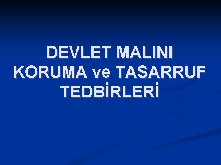 DEVLET MALINI KORUMA ve TASARRUF TEDBİRLERİ 
