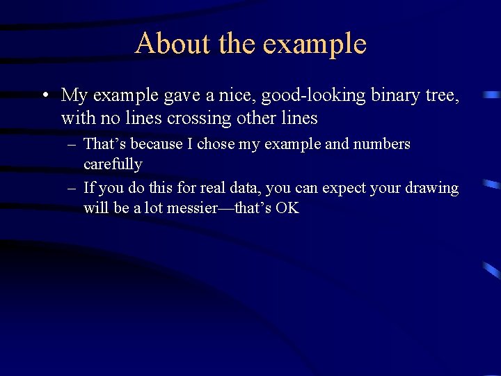 About the example • My example gave a nice, good-looking binary tree, with no
