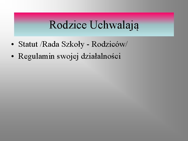 Rodzice Uchwalają • Statut /Rada Szkoły - Rodziców/ • Regulamin swojej działalności 