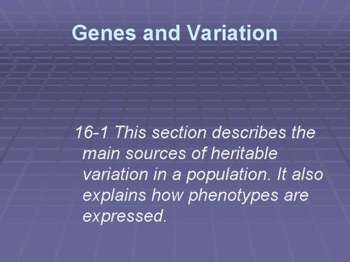 Genes and Variation 16 -1 This section describes the main sources of heritable variation