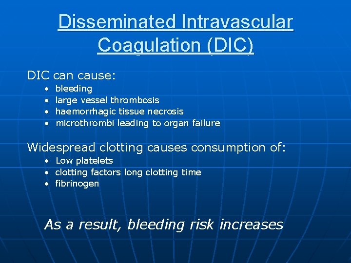 Disseminated Intravascular Coagulation (DIC) DIC can cause: • • bleeding large vessel thrombosis haemorrhagic