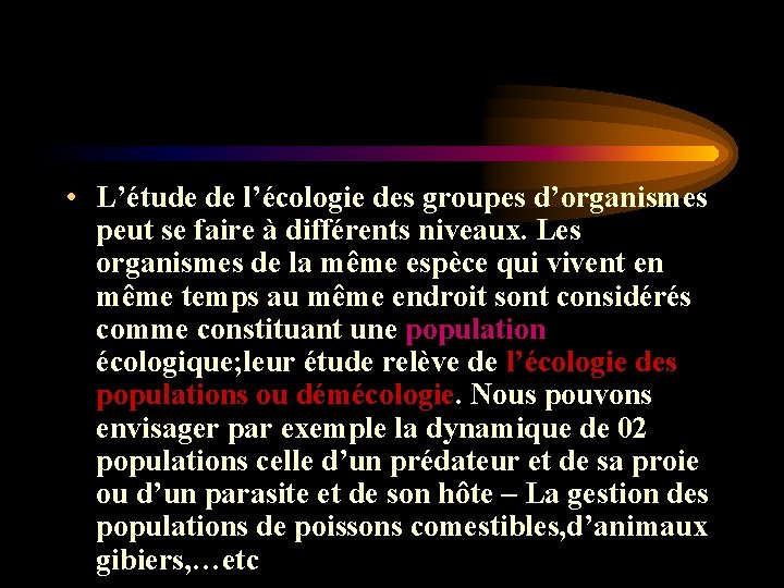 • L’étude de l’écologie des groupes d’organismes peut se faire à différents niveaux. • L’étude de l’écologie des groupes d’organismes peut se faire à différents niveaux.