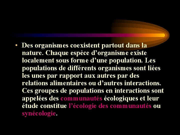 • Des organismes coexistent partout dans la nature. Chaque espèce d’organisme existe localement • Des organismes coexistent partout dans la nature. Chaque espèce d’organisme existe localement