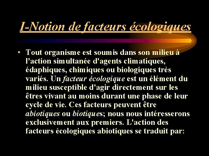 I-Notion de facteurs écologiques • Tout organisme est soumis dans son milieu à l'action I-Notion de facteurs écologiques • Tout organisme est soumis dans son milieu à l'action