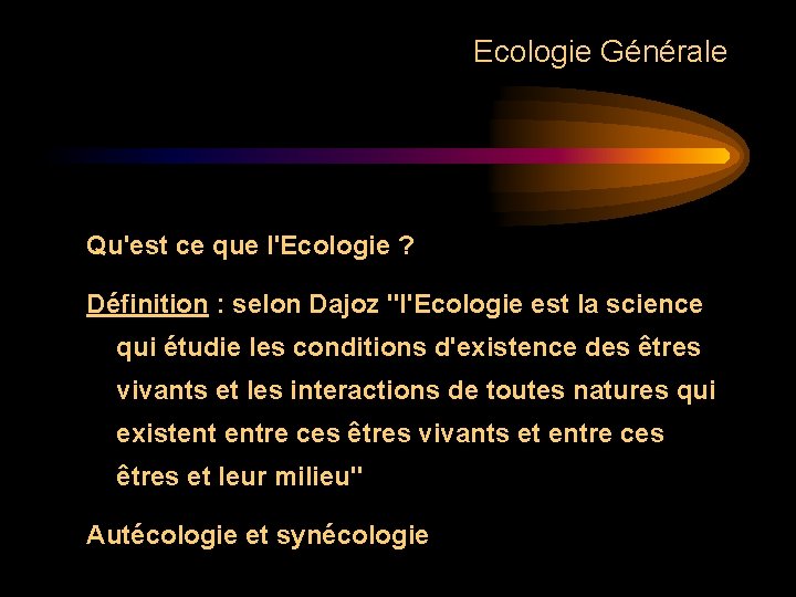 Ecologie Générale Qu'est ce que l'Ecologie ? Définition : selon Dajoz "l'Ecologie est la Ecologie Générale Qu'est ce que l'Ecologie ? Définition : selon Dajoz "l'Ecologie est la