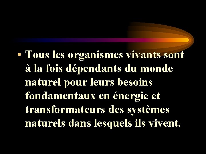 • Tous les organismes vivants sont à la fois dépendants du monde naturel • Tous les organismes vivants sont à la fois dépendants du monde naturel