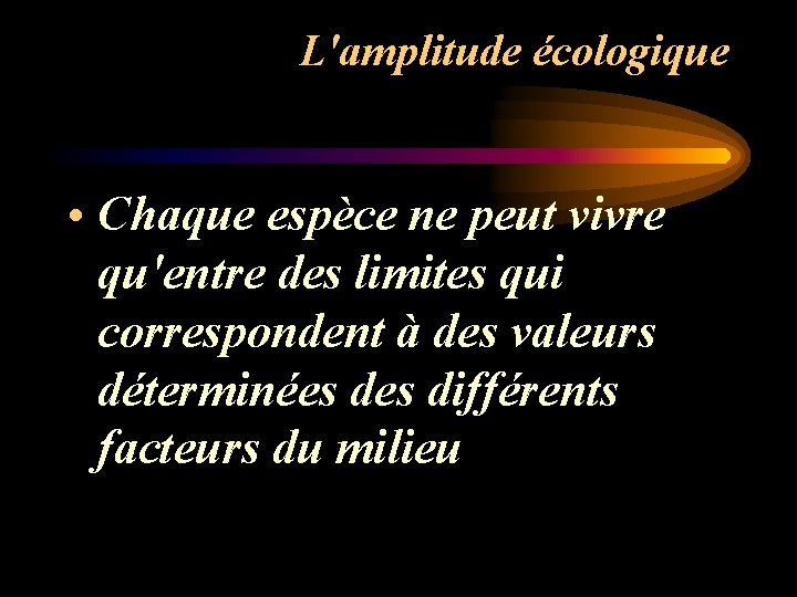 L'amplitude écologique • Chaque espèce ne peut vivre qu'entre des limites qui correspondent à L'amplitude écologique • Chaque espèce ne peut vivre qu'entre des limites qui correspondent à