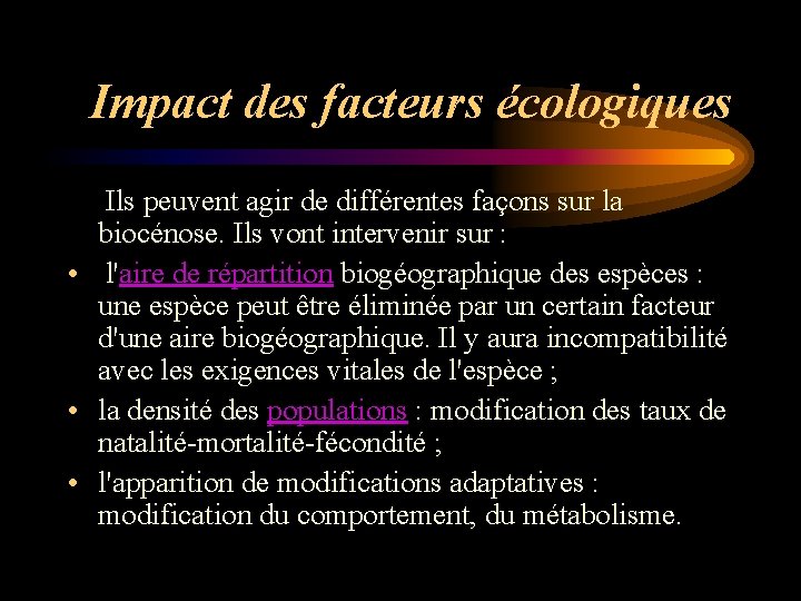 Impact des facteurs écologiques Ils peuvent agir de différentes façons sur la biocénose. Ils Impact des facteurs écologiques Ils peuvent agir de différentes façons sur la biocénose. Ils