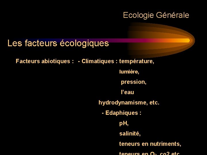 Ecologie Générale Les facteurs écologiques Facteurs abiotiques : - Climatiques : température, lumière, pression, Ecologie Générale Les facteurs écologiques Facteurs abiotiques : - Climatiques : température, lumière, pression,
