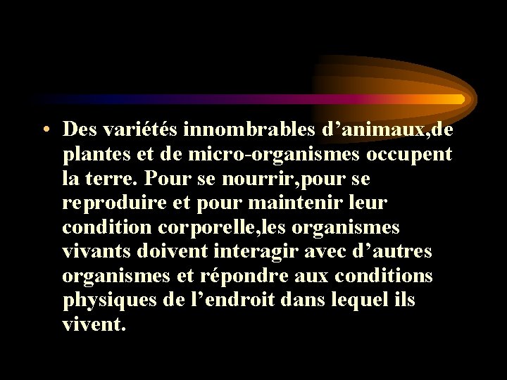 • Des variétés innombrables d’animaux, de plantes et de micro-organismes occupent la terre. • Des variétés innombrables d’animaux, de plantes et de micro-organismes occupent la terre.
