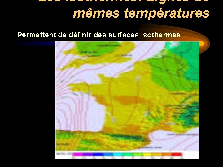 Les isothermes: Lignes de mêmes températures Permettent de définir des surfaces isothermes Les isothermes: Lignes de mêmes températures Permettent de définir des surfaces isothermes