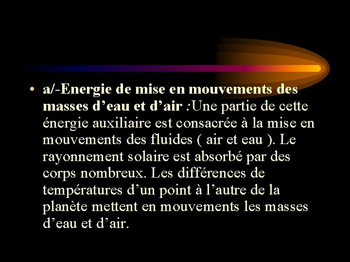 • a/-Energie de mise en mouvements des masses d’eau et d’air : Une • a/-Energie de mise en mouvements des masses d’eau et d’air : Une