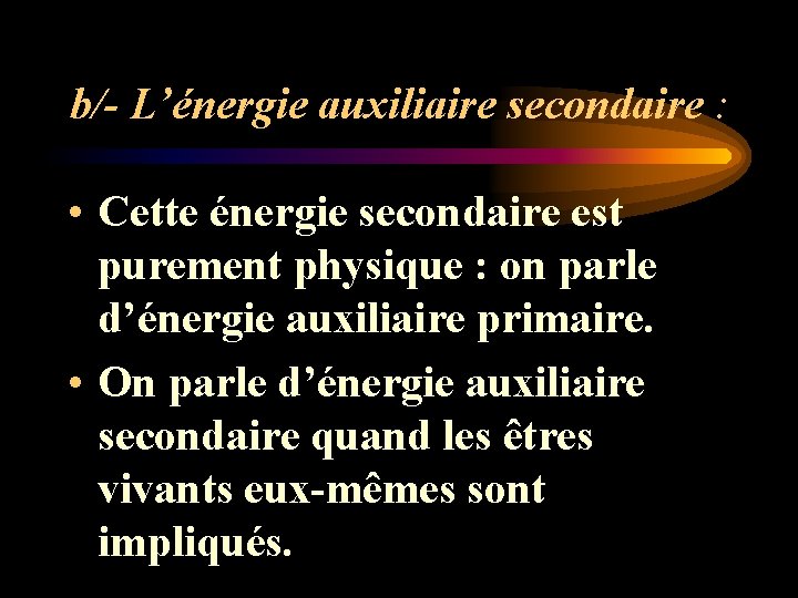 b/- L’énergie auxiliaire secondaire : • Cette énergie secondaire est purement physique : on b/- L’énergie auxiliaire secondaire : • Cette énergie secondaire est purement physique : on