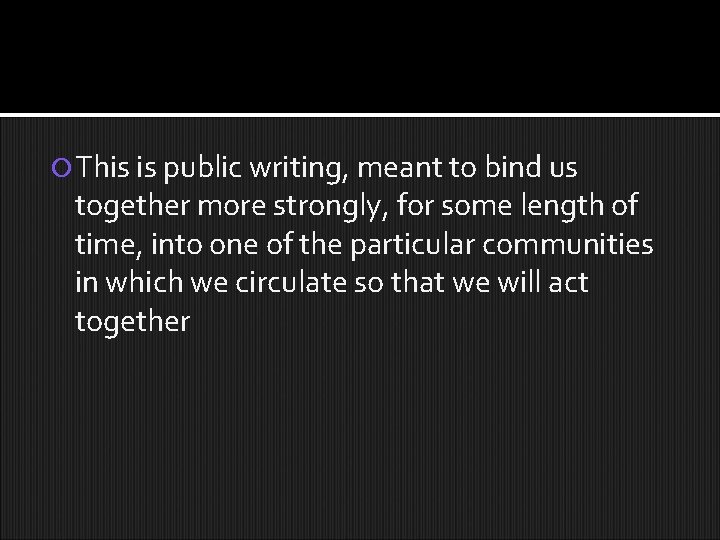  This is public writing, meant to bind us together more strongly, for some