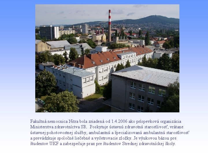 Fakultná nemocnica Nitra bola zriadená od 1. 4. 2006 ako príspevková organizácia Ministerstva zdravotníctva