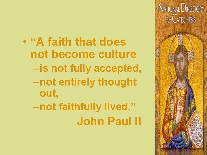  • “A faith that does not become culture – is not fully accepted,
