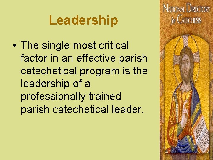 Leadership • The single most critical factor in an effective parish catechetical program is