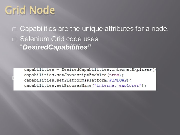 Grid Node � � � Capabilities are the unique attributes for a node. Selenium