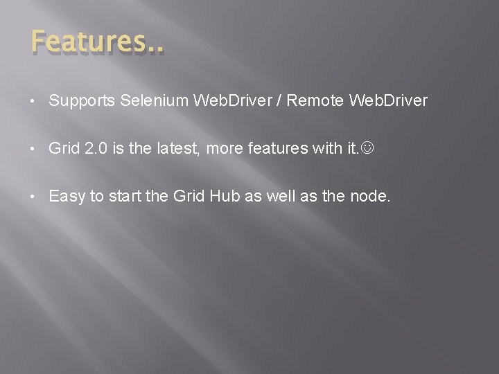 Features. . • Supports Selenium Web. Driver / Remote Web. Driver • Grid 2.