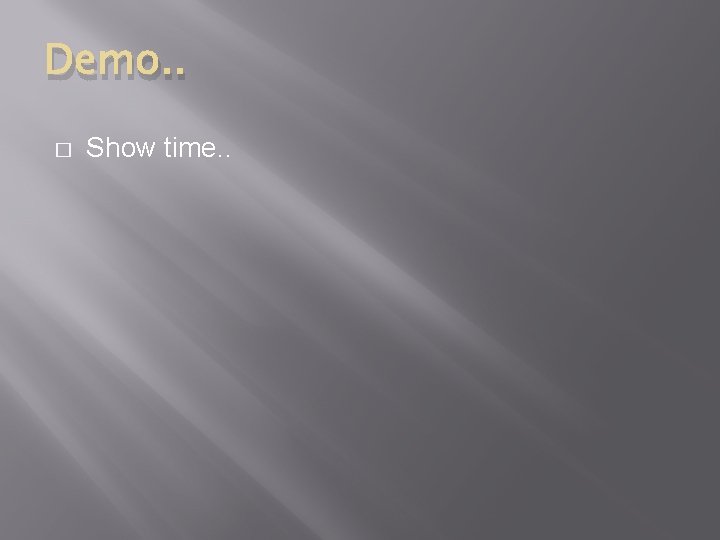 Demo. . � Show time. . 