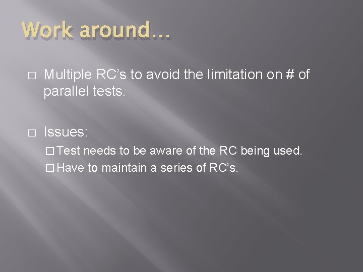 Work around… � Multiple RC’s to avoid the limitation on # of parallel tests.